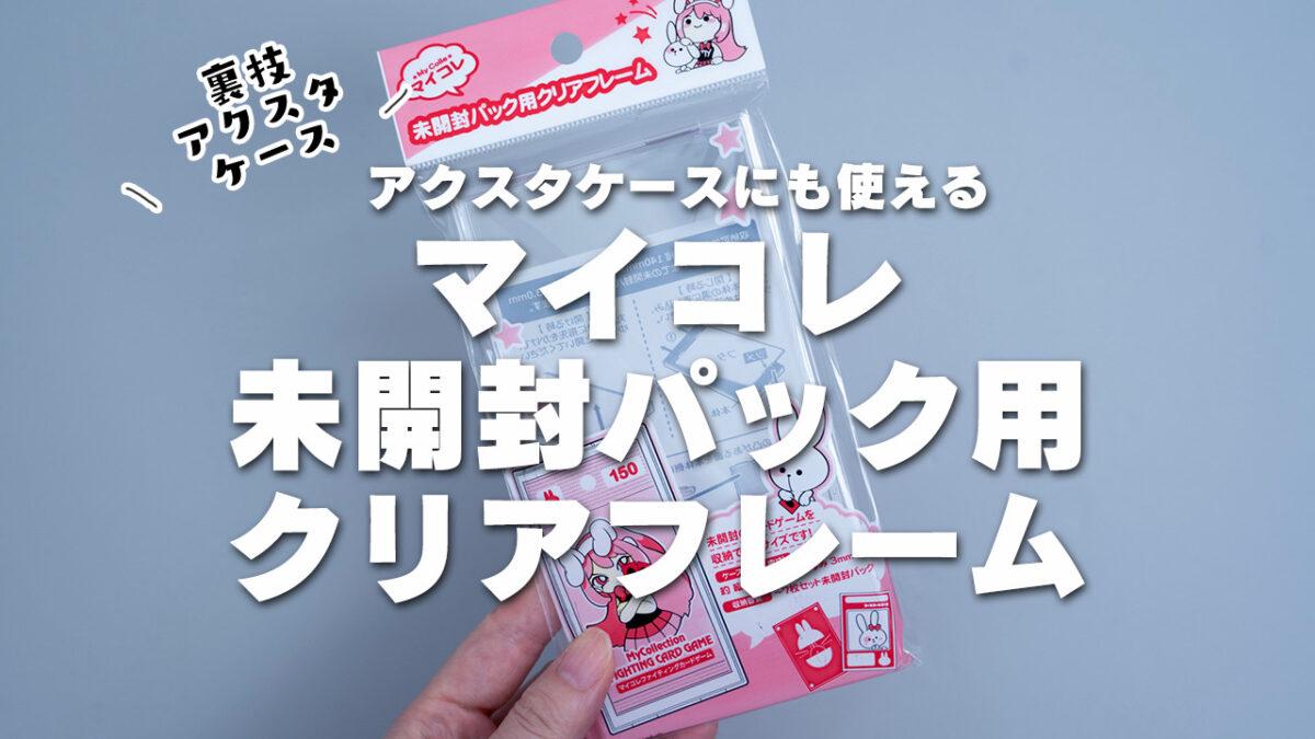 マイコレ未開封パック用クリアフレームレビュー！アクスタケースにも 
